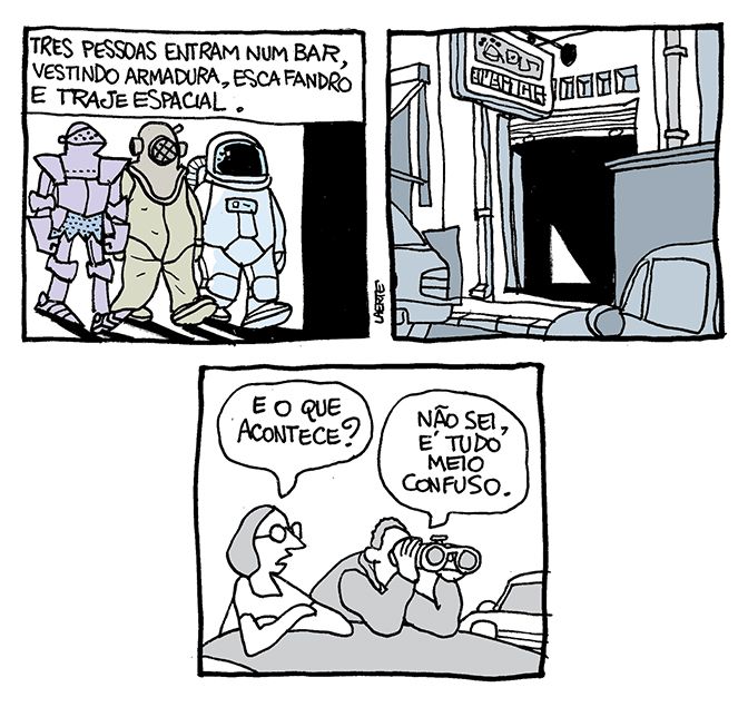 1) Três pessoas - uma usando armadura completa, outra vestindo escafandro e outra um traje de astronauta, entram em um lugar. Um texto diz: “Três pessoas entram num bar, vestindo armadura, escafandro e traje espacial”.
2) Fachada de um bar.
3) Uma mulher e um homem, atrás de um carro, espiam. O homem usa um par de binóculos. A mulher pergunta: “E o que acontece?” - o homem responde: “Não sei, é tudo meio confuso”.