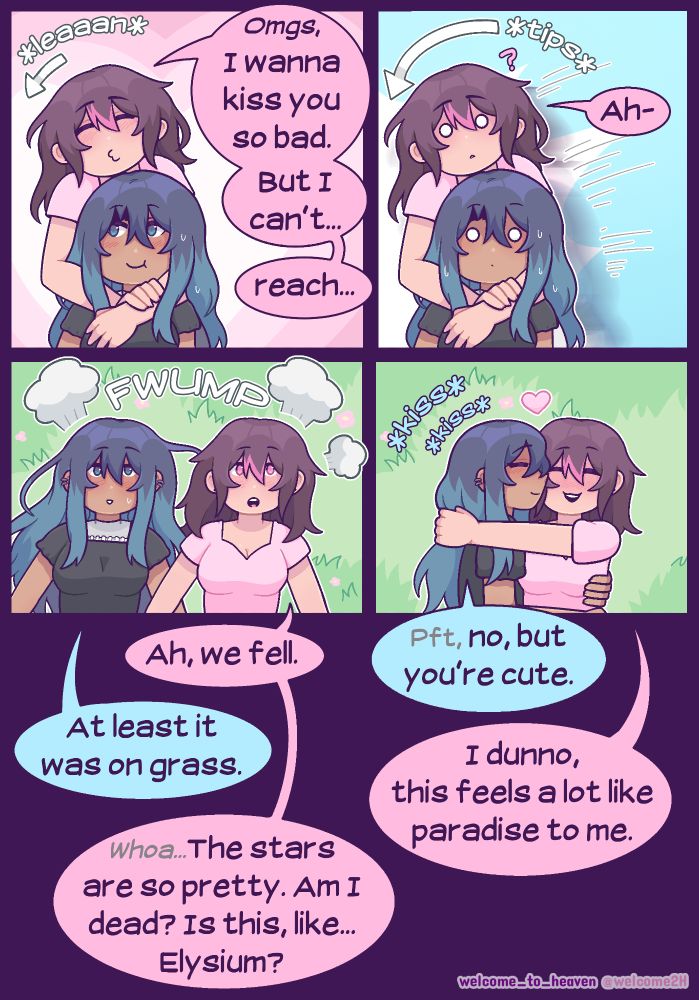 That's obviously quite a swoonworthy thing to say, so Emma says, "omgs, I wanna kiss you so bad...but I can't...reach..." She attempts to kiss Sasha by leaning over, but instead she tips the two of them over onto the grass instead. They land with a FWUMP and Emma says, "ah, we fell." "At least it was on grass," Sasha replies with a smile. They stare up at the night sky above them and Emma says, in wonder, "whoa...the stars are so pretty. Am I dead? Is this, like...Elysium?" Sasha laughs and rolls over to kiss Emma on her cheeks, "no, but you're cute." "I dunno," Emma replies with a large grin, "this feels a lot like paradise to me."