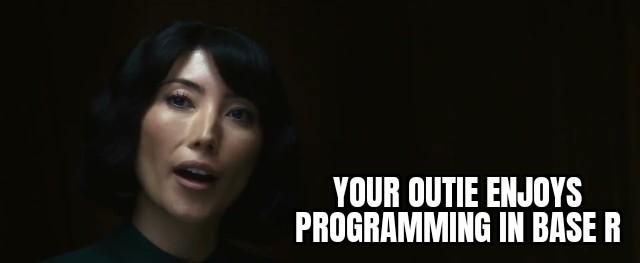 A woman looking earnestly into the camera saying "your outie enjoys programming in base R"