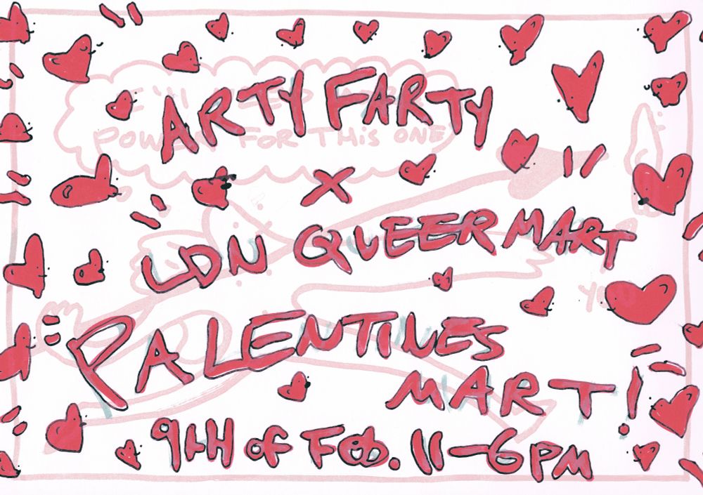 Hearts surrounding text that reads’ “arty farty x ldn queermart palentines mart! 9th of Feb. 11-6PM”