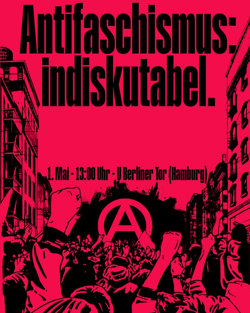 Bildkomposition mit rotem Hintergrund und Schrift/Grafiken in schwarz.
Text:
Antifaschismus: Indiskutabel.
1. Mai - 13:00 Uhr - U Berliner Tor (Hamburg)

Der Schriftzug steht riesig im Himmel. Unten im Bild ist eine Menge Menschen, viele mit erhobener Faust. Am Horizont ist ein A im Kreis. Links und rechts sind Hausfassaden.