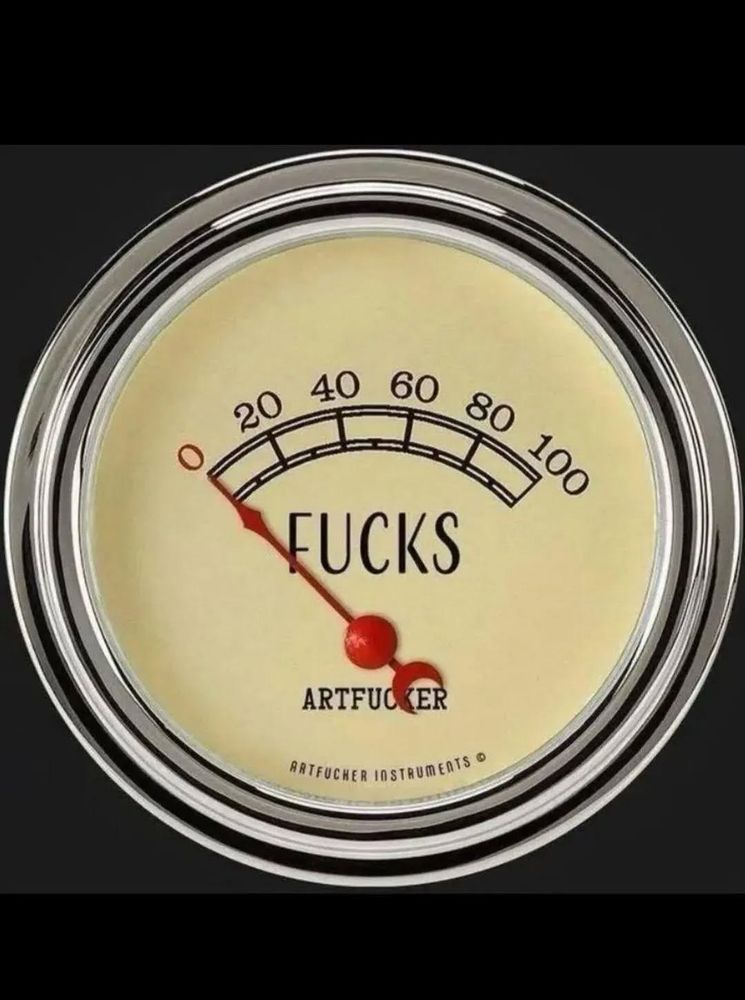 Meter showing zero fucks. 