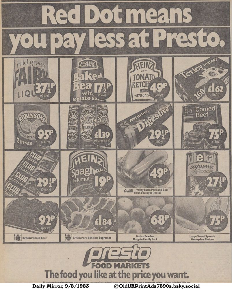 A vintage grocery store advertisement showcasing various food items and household products with their respective prices. The range includes canned goods, beverages, meats, and other staples, all marked down with a 'red dot'.

Red Dot means you pay less at Presto. The food you like at the price you want.

All products and prices featured in this advertisement are subject to availability and market fluctuations and are correct at time of acine te press and apply to Presto England and Wales only.