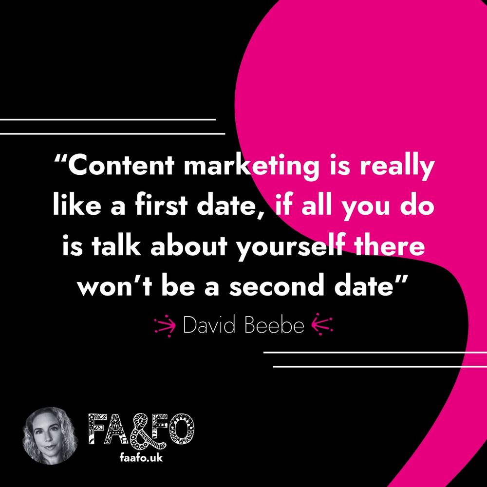 Quote “Content marketing is really like a first date, if all you do is talk about yourself there won’t be a second date” -David Beebe-