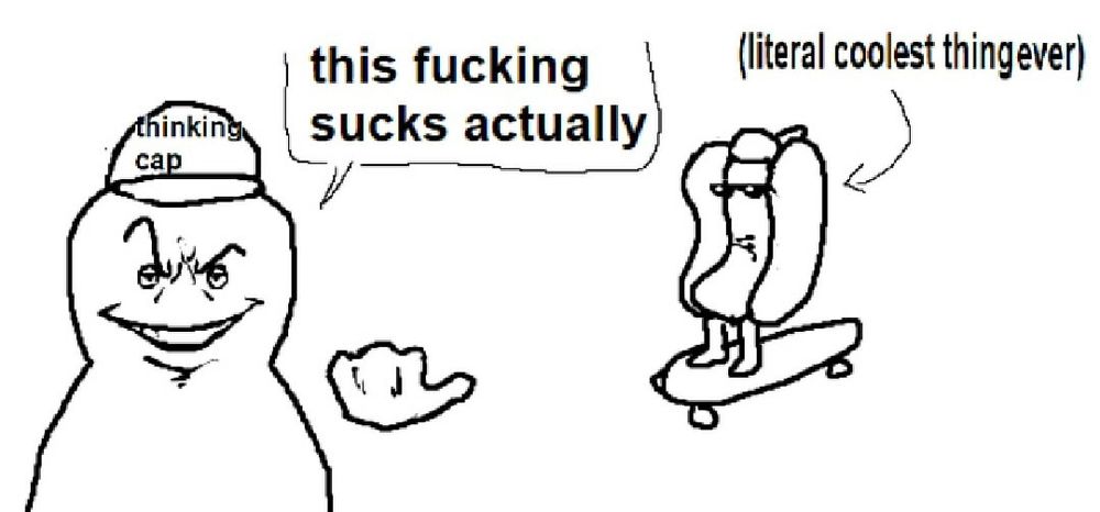 Black-and-white drawing featuring a cartoonish jerk with a "thinking cap" on its head saying "this fucking sucks actually" while gesturing to an anthropomorphic hot dog on a skateboard which is clearly labeled "(literally coolest thing ever)"