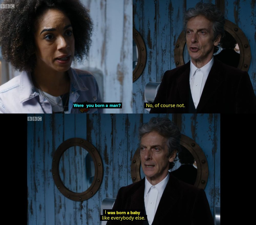Bill: Were you born a man?
Doctor: No, of course not. I was born a baby just like everybody else.