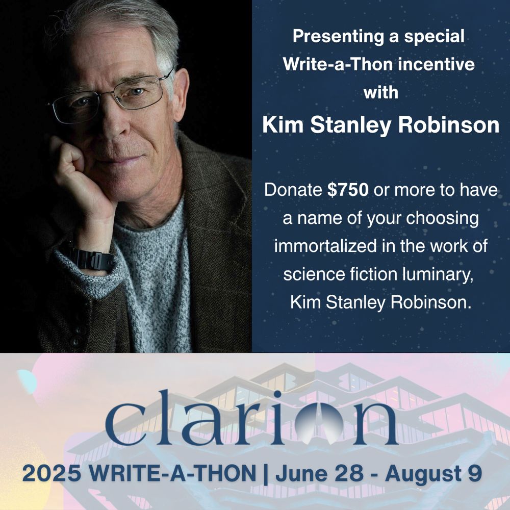 Headshot photograph of Kim Stanley Robinson. Text reads: Presenting a special Write-a-Thon incentive with Kim Stanley Robinson. Donate $750 or more to have a name of your choosing immortalized in the work of science fiction luminary, Kim Stanley Robinson. Clarion. 2025 Write-A-Thon, June 28 - August 9.