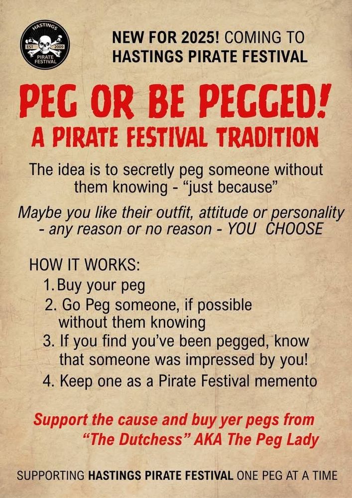 New for 2025! Coming to Hastings Pirate Festival 
PEG OR BE PEGGED!
A PIRATE FESTIVAL TRADITION 
The idea is to secretly peg someone without them knowing - "just because"
Maybe you like their outfit, attitude or personality - any reason or no reason - YOU CHOOSE 
HOW IT WORKS:
1. Buy your peg 
2. Go peg someone, if possible without them knowing 
3. If you find you've been pegged, know that someone was impressed by you!
4. Keep one as a pirate festival memento 