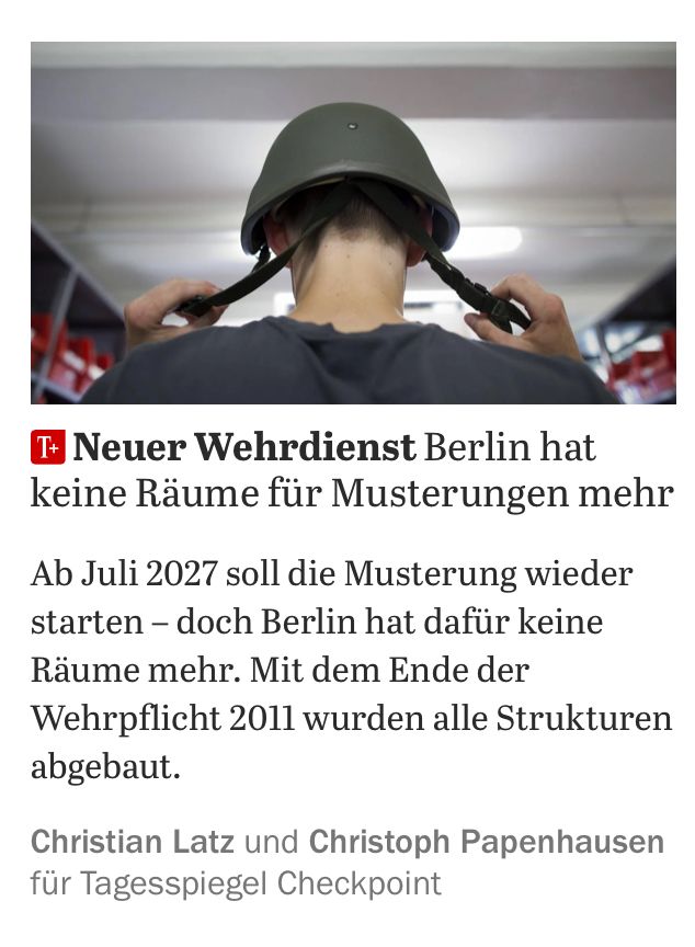 Tagesspiegel: Neuer Wehrdienst: Berlin hat keine Räume für Musterungen mehr
Ab Juli 2027 soll die Musterung wieder starten – doch Berlin hat dafür keine Räume mehr. Mit dem Ende der Wehrpflicht 2011 wurden alle Strukturen abgebaut. Von Christian Latz und Christoph Papenhausen.