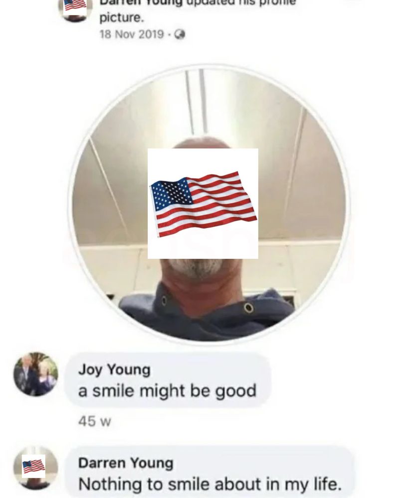 Screenshot of a profile pic change where the user is the American flag

Text says “a smile might be good” and the reply is “nothing to smile about in my life”