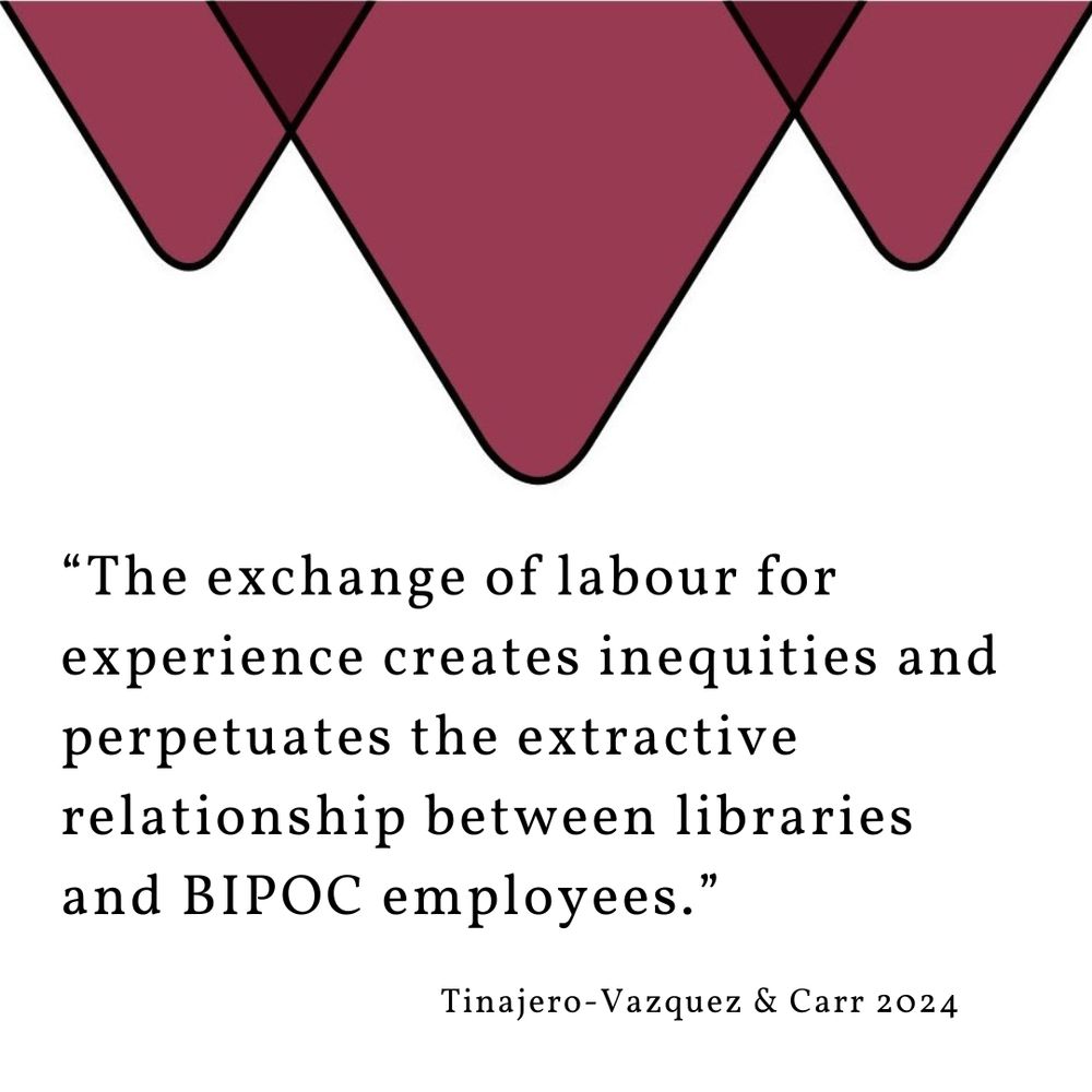 "The exchange of labour for experience creates inequities and perpetuates the extractive relationship between libraries and BIPOC employees." Tinajero-Vazquez & Carr 2024.