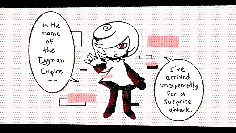 Sage looks on menacingly, “In the name of the Eggman Empire, I’ve arrived unexpectedly for a surprise attack.”