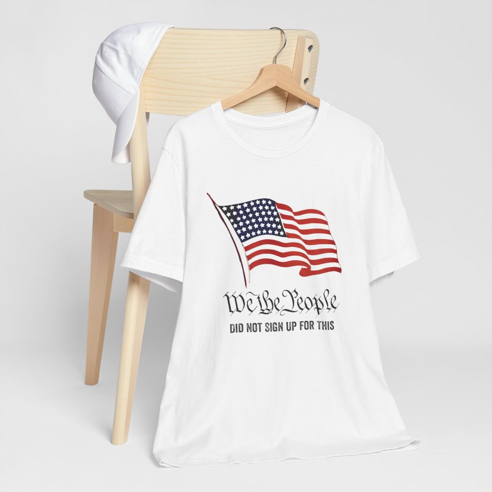 tshirt with a vintage American flag and the text that says "We the People Did Not Sign Up For This"