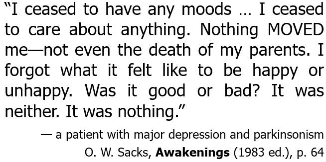 Quote from a patient with major depression and parkinsonism who feels neither happy nor unhappy and reports decreased emotional response to significant events. From O. Sacks, Awakenings