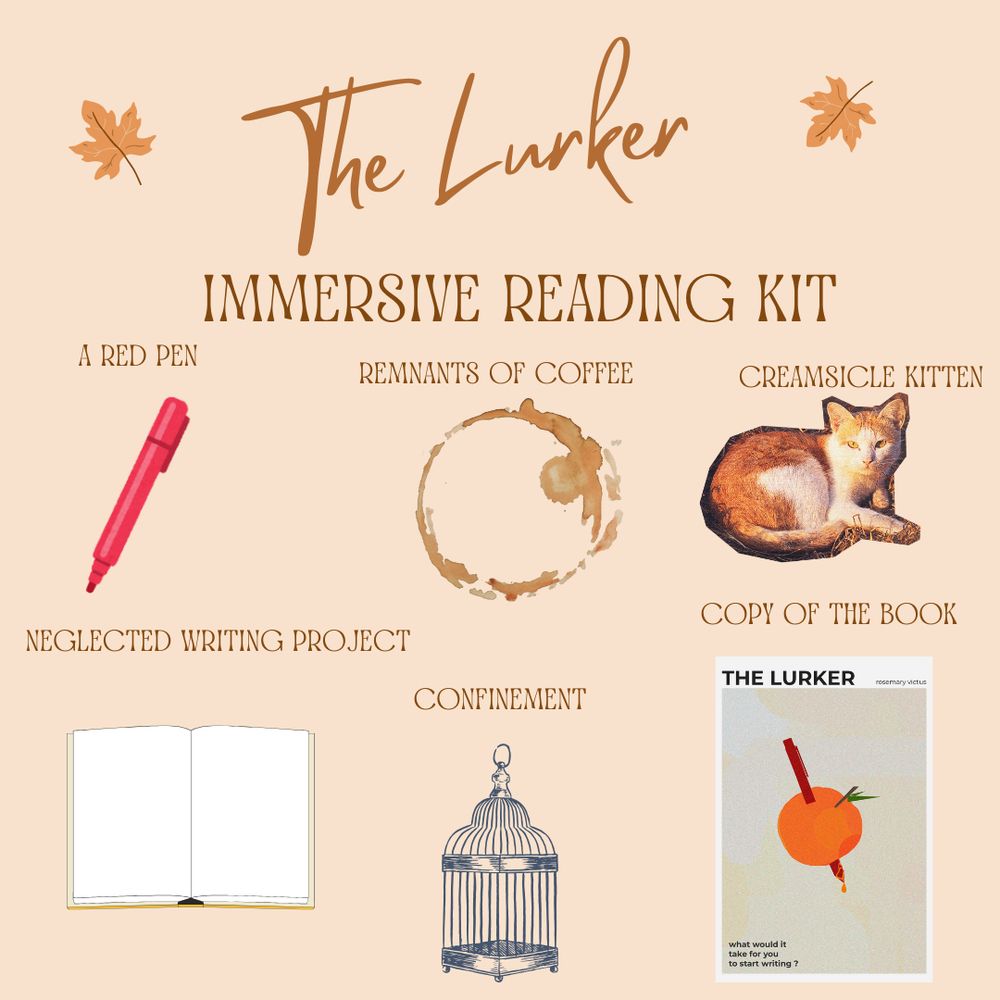 The Lurker
Immersive Reading Kit
A red pen, remnants of coffee, creamsicle kitten. neglected writing project, confinement, copy of the book