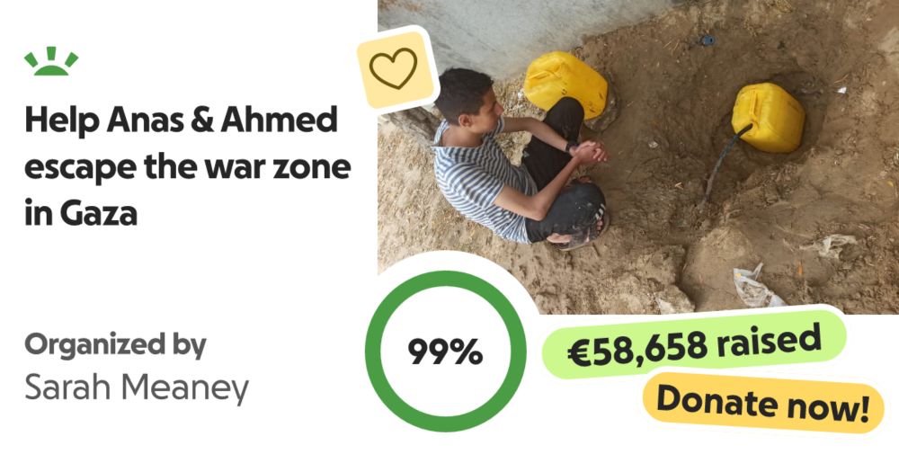 Our Story: I am Anas Basil, a recent high school graduate with dreams of pu… Sarah Meaney needs your support for Help Anas & Ahmed escape the war zone in Gaza