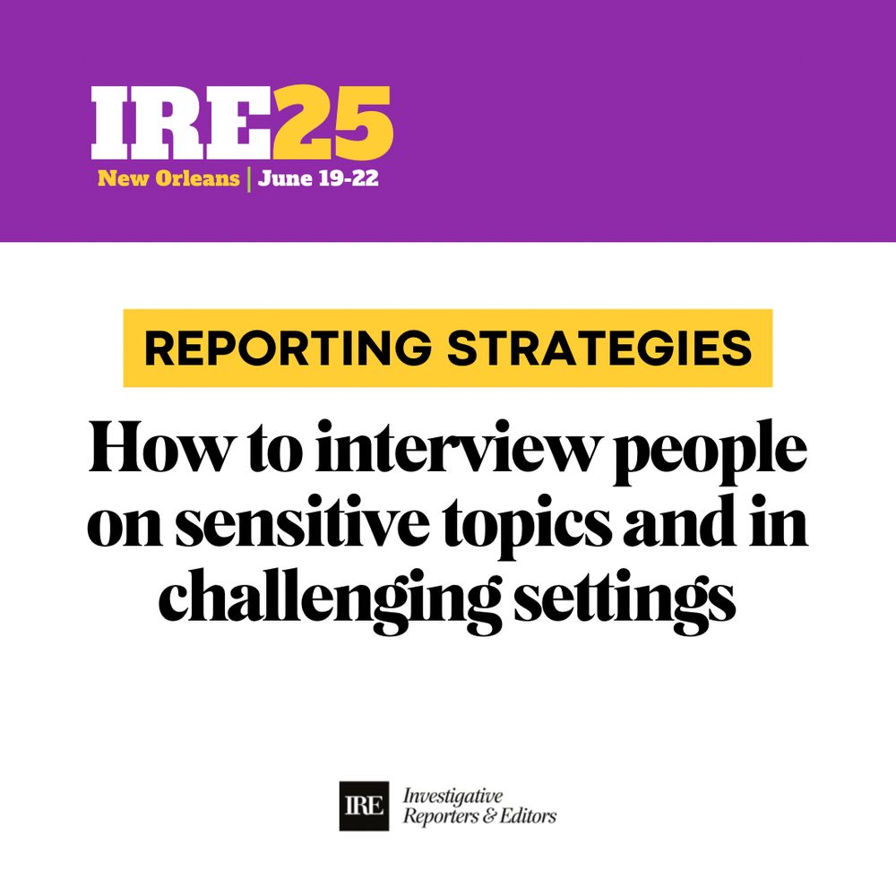 REPORTING STRATEGIES
How to interview people on sensitive topics and in challenging settings

IRE25
New Orleans June 19-22