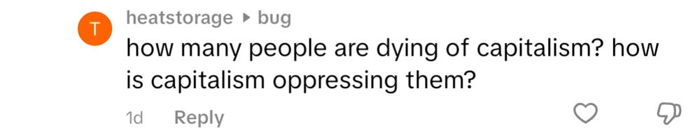 a tiktok comment of someone asking "how many people are dying of capitalism? how is capitalism oppressing them?"