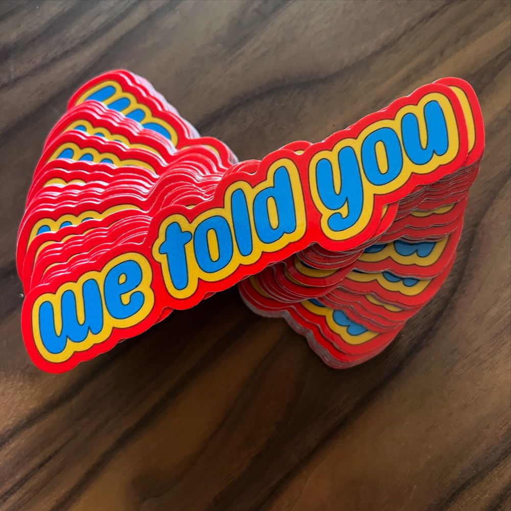 We told you stickers