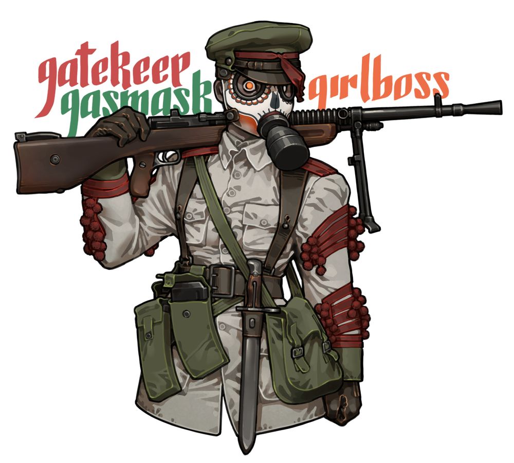 A picture captioned Gatekeep Gasmask Girlboss in colorful blackletter font, of a soldadera wearing an early 20th century Mexican uniform and calavera/skull candy patterned gas mask. The uniform jacket is off-white with green cuffs and red decorative stripes inspired by army band uniforms. It's complemented with a green army cap with a red hatband and a leather visor, leather gloves, a leather belt and braces, and a green fabric haversack and ammo pouches. The belt has a bayonet attached to it.
She is carrying a Mendoza light machine gun over her shoulder, which functionally looks like a large rifle with a wooden stock and pistol grip, and a long ribbed barrel fitted with a bipod and a flash hider. She is staring at the PoV with intense and unnaturally bright eyes.