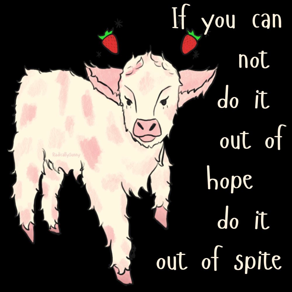 A little pink and white lamb drawing against a black background with white text that says "If you can not do it out of hope do it out of spite"