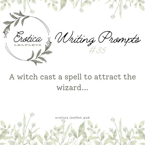 The 35th Erotica Leaflets writing prompt. The image is bordered on the top and bottom with leaves and the Erotica Leaflets logo is in the upper left corner. Across the right says, "Writing Prompt #35". The 35th writing prompt is: "A witch cast a spell to attract the wizard...".