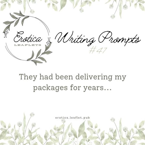 The 47th Erotica Leaflets writing prompt. The image is bordered on the top and bottom with leaves and the Erotica Leaflets logo is in the upper left corner. Across the right says, "Writing Prompt #47". The 47th writing prompt is: "They had been delivering my packages for years...".