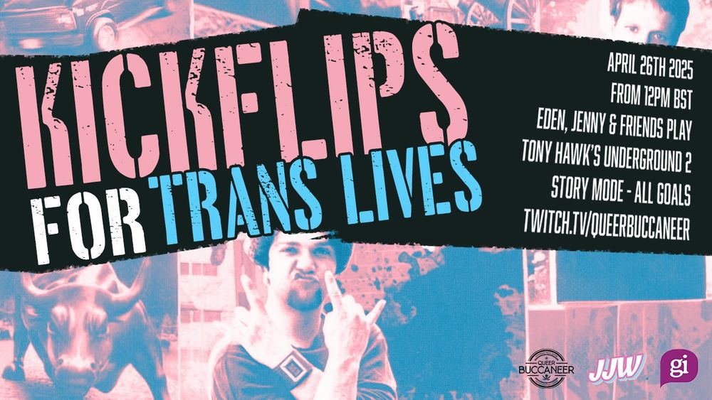 KICKFLIPS FOR TRANS LIVES!
April 26th 2025
From 12pm BST
Eden, Jenny & Friends play Tony Hawk's Underground 2
Story Mode - All Goals
Twitch.tv/queerbuccaneer