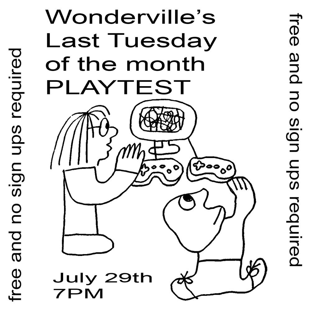 July 29th 7PM

Playtest Night is EVERY last Tuesday of EVERY month at Wonderville!

Come to Wonderville to playtest in production games!

If you're a developer, bring your game! No signups required.
