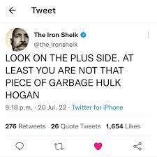 A tweet from the iron sheik reading "LOOK ON THE PLUS SIDE. AT LEAST YOU ARE NOT THAT PIECE OF GARBAGE HULK HOGAN."
