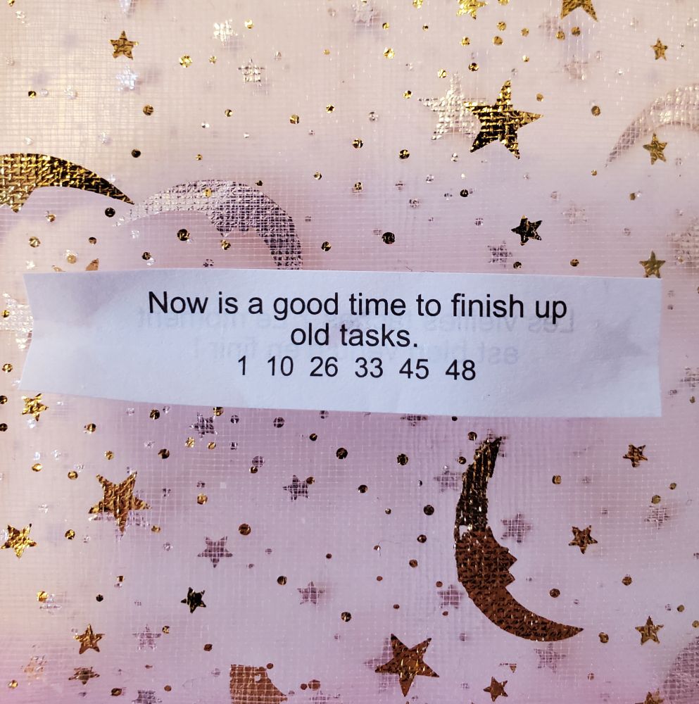 A fortune cookie paper says that now is a good time to finish up old tasks. I know, I know...