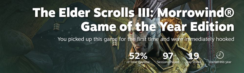 Steam Replay
The Elder Scrolls III: Morrowind Game of the Year Edition
"You picked up this game for the first time and were immediately hooked"
52% of total playtime
97 sessions played
19 day streak
Started this year