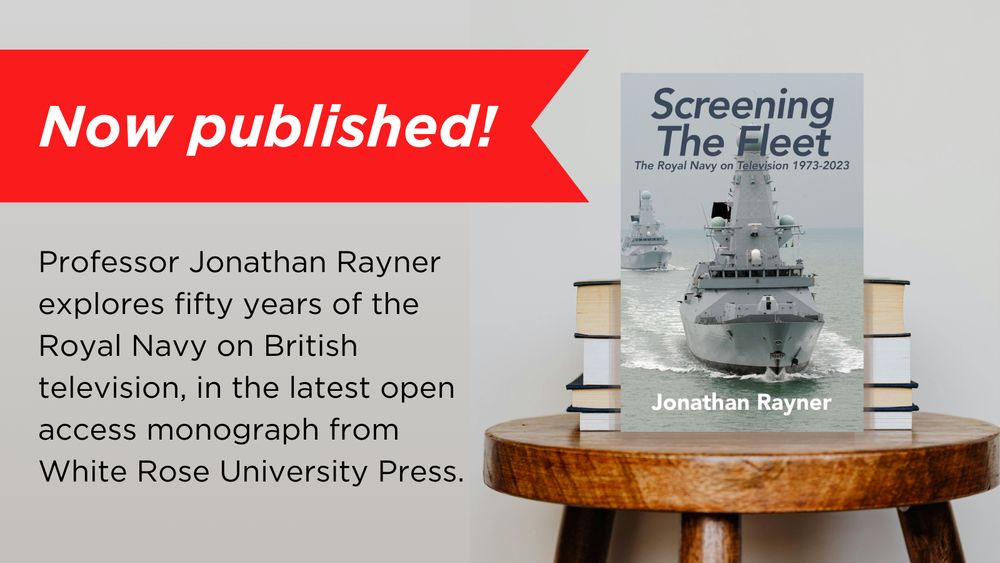 A graphic featuring a book standing upright on a wooden table and a red banner with the words "Now published!". Further text reads "Professor Jonathan Rayner explores fifty years of the Royal Navy on British television, in the latest open access monograph from white Rose University Press"