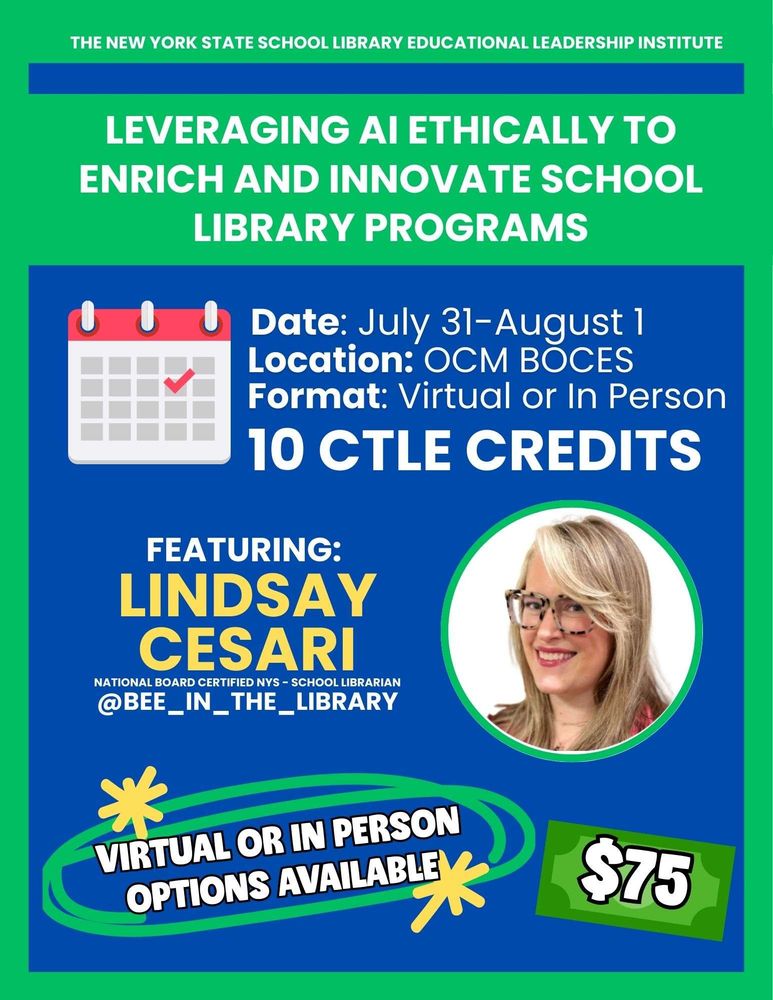 Flyer for the New York State School Library Educational Leadership Institute. The event is titled “Leveraging AI Ethically to Enrich and Innovate School Library Programs.” It will take place on July 31–August 1 at OCM BOCES. Format: Virtual or In Person. Participants can earn 10 CTLE credits. Featuring Lindsay Cesari, National Board Certified NYS School Librarian, with her handle @bee_in_the_library. The flyer includes her headshot. A graphic at the bottom highlights “Virtual or In Person Options Available.” Cost is $75. Bright, colorful design in green, blue, and white.