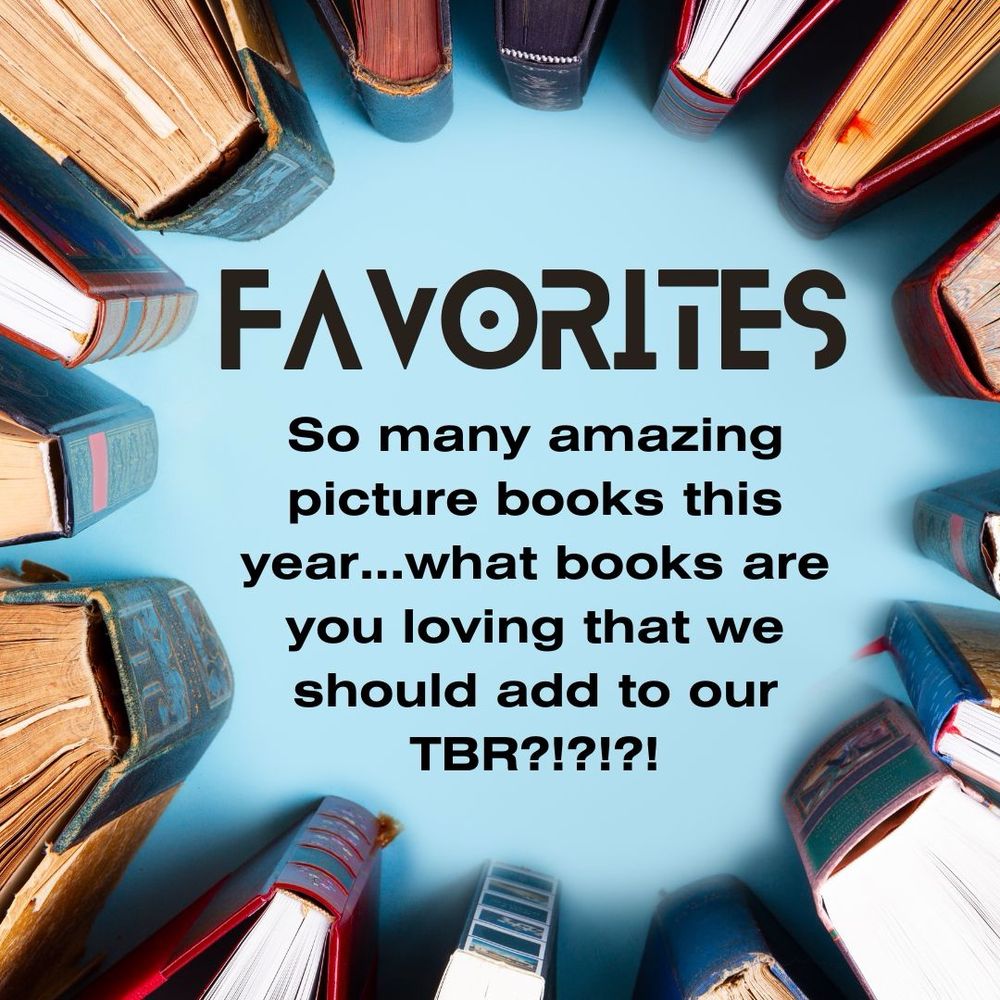 Alt text: A circular arrangement of open hardcover books with their pages facing inward, creating a frame on a light blue background. In the center, bold black text reads: “FAVORITES. So many amazing picture books this year…what books are you loving that we should add to our TBR?!?!?!”