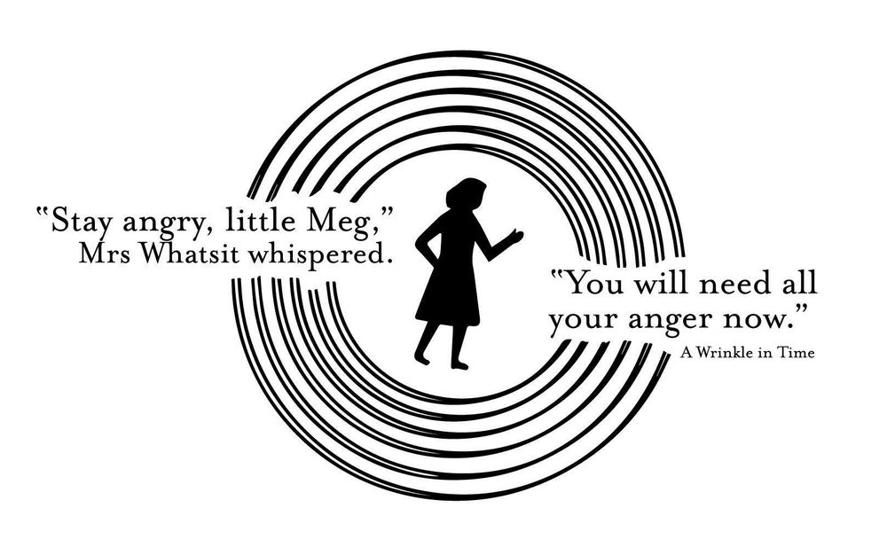 Black and white graphic featuring concentric circles with a silhouette of a girl walking at the center. The quote reads: “Stay angry, little Meg,” Mrs. Whatsit whispered. “You will need all your anger now.” – A Wrinkle in Time.