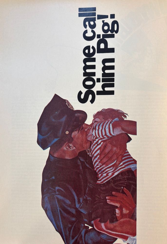 Full page advertisement in Phoenix Magazine February 1971. The ad was printed vertically in the magazine even though it has a horizontal layout. A painting or graphic illustration of a policeman holding a male child and giving him mouth to mouth resuscitation. Text above the officer and child says: “Some call him Pig!”