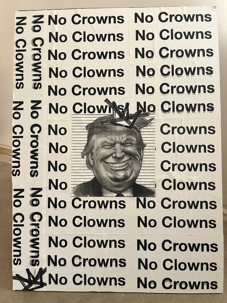 No Kings protest sign with a caricature of trump's face in black and white. "No crowns" & "No clowns" text in black on white.