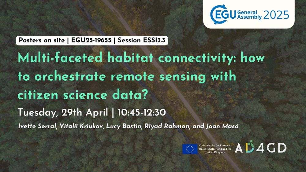 EGU General Assembly 2025, Posters on site, EGU25-19655, Session ESSI3.3.
Title: Multi-faceted habitat connectivity: how to orchestrate remote sensing with citizen science data? - Board number X4.20
Authors: Ivette Serral, Vitalii Kriukov, Lucy Bastin, Riyad Rahman, and Joan Masó
When: Tuesday 29th April, 10:45-12:30
Project AD4GD