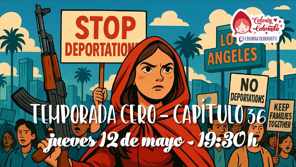 Ilustración de estilo propagandístico con Caperucita Roja al frente de una manifestación. Lleva un rifle en una mano y en la otra un cartel que dice 'STOP DEPORTATIONS'. Al fondo se ve un cartel que pone 'Los Angeles' y otras pancartas con lemas como 'NO DEPORTATIONS' y 'KEEP FAMILIES TOGETHER'. El texto sobreimpreso anuncia: 'Temporada Cero – Capítulo 36, jueves 12 de mayo – 19:30h'. Logotipo de Colorín Colorado en la esquina superior derecha.