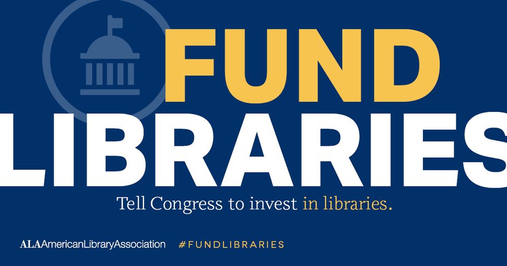 Fund Libraries: Tell Congress to invest in libraries. ALA American Library Association, #FundLibraries