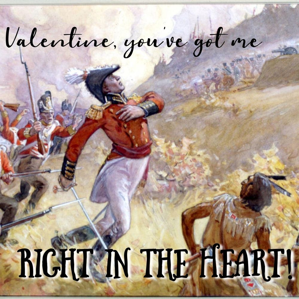 The death of Sir Isaac Brock at the Battle of Queenston Heights as a Valentine's Day card with the message, "Valentine, you've got me right in the heart!"