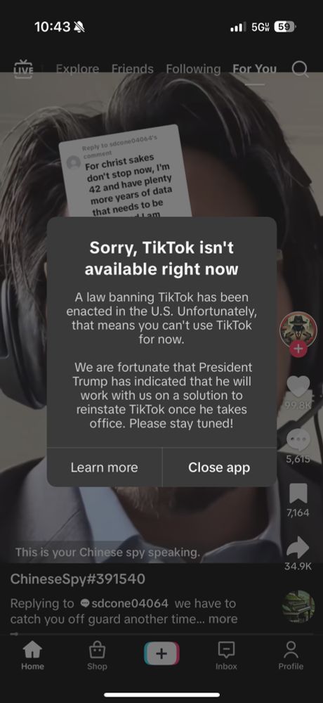 A screenshot of a TikTok from a user named ChineseSpy#391540 overlaid with a popup with the text “Sorry, TikTok isn't available right now
A law banning TikTok has been enacted in the U.S. Unfortunately, that means you can't use TikTok for now.”