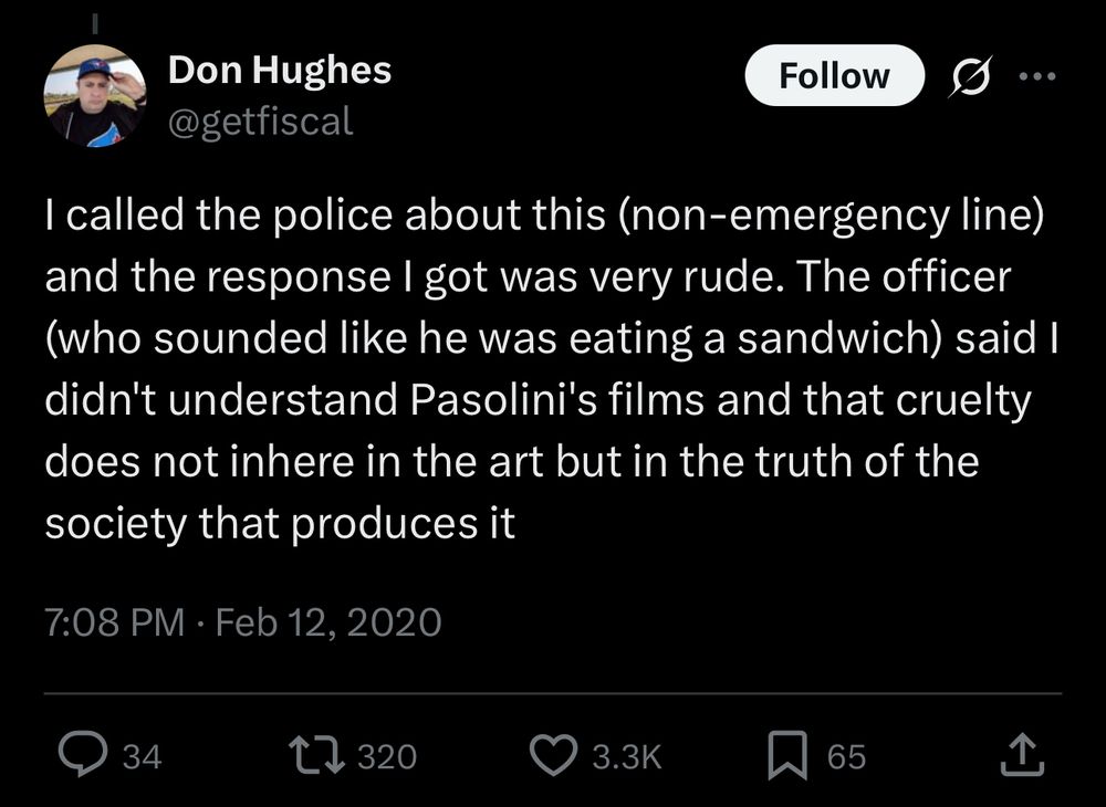 I called the police about this (non-emergency line) and the response I got was very rude. The officer (who sounded like he was eating a sandwich) said I didn't understand Pasolini's films and that cruelty does not inhere in the art but in the truth of the society that produces it