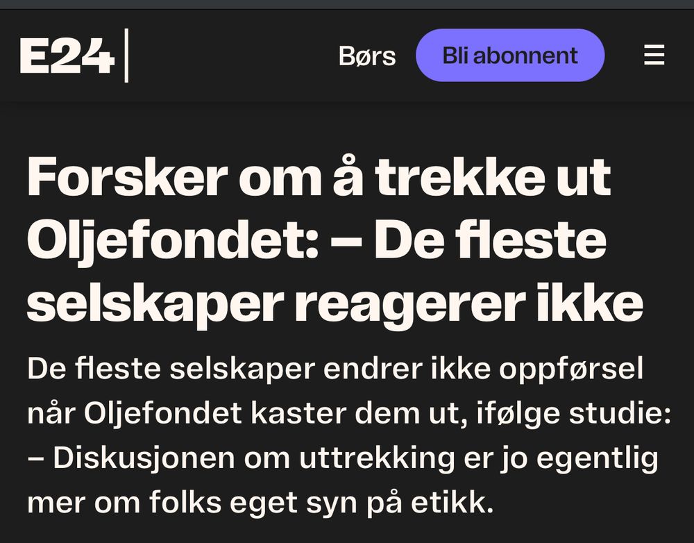 E24
Bors
Bli abonnent
Forsker om à trekke ut Oljefondet: - De fleste selskaper reagerer ikke
De fleste selskaper endrer ikke oppforsel nàr Oljefondet kaster dem ut, ifolge studie:
- Diskusjonen om uttrekking er jo egentlig mer om folks eget syn pà etikk.