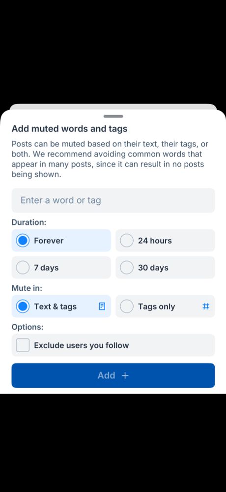A screenshot of the "Add muted words and tags" interface in the iOS Bluesky app. The guidance text reads: "Posts can be muted based on their text, their tags, or both. We recommend avoiding common words that appear in many posts, since it can result in no posts being shown." There is a text field labelled "Enter a word or tag", a choice of four durations (24 hours, 7 days, 30 days or Forever), a choice to mute the word in both text and tags or in tags only, and an option to exclude users you follow.