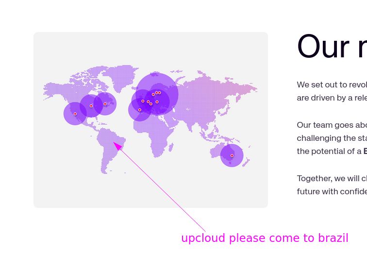 a screenshot of https://upcloud.com/about/ showing a map of their team, i've edited an arrow pointing to brazil with text saying "upcloud please come to brazil"