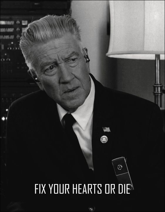 Black and white photo of legendary filmmaker and all around cool guy David Lynch with the caption "Fix your hearts or die"