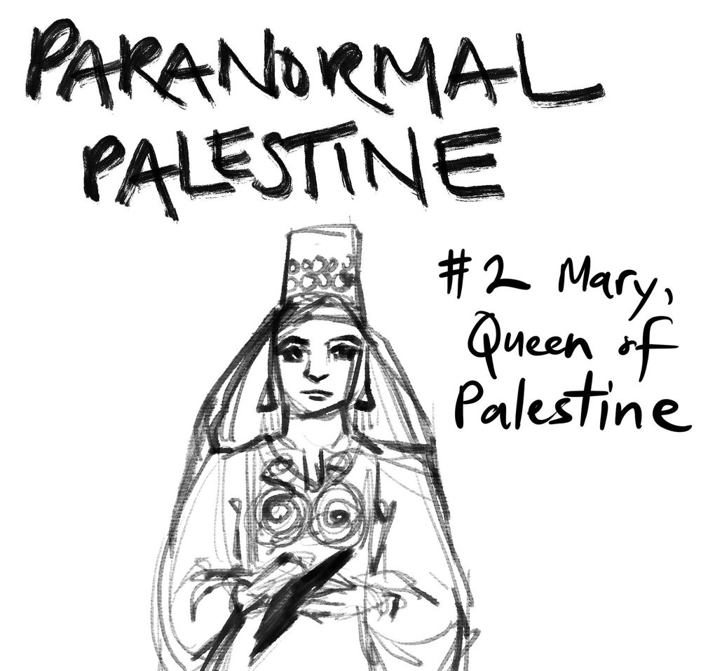 Black and white drawing of Mary in traditional Bethlehem clothes, and the title Paranormal Palestine #2 Mary, Queen of Palestine.