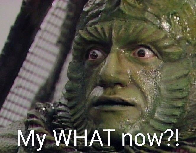 An image of Doctor Who villain Sil saying "My WHAT now?!"